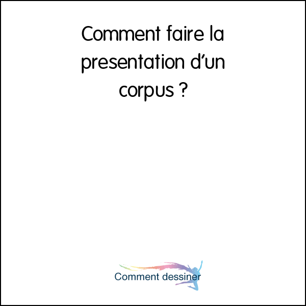 Comment faire la présentation d’un corpus